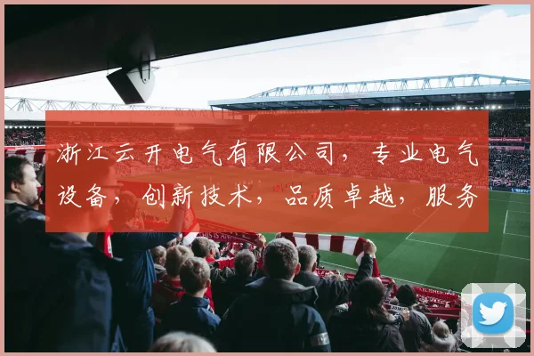 浙江云开电气有限公司，专业电气设备，创新技术，品质卓越，服务至上，值得信赖