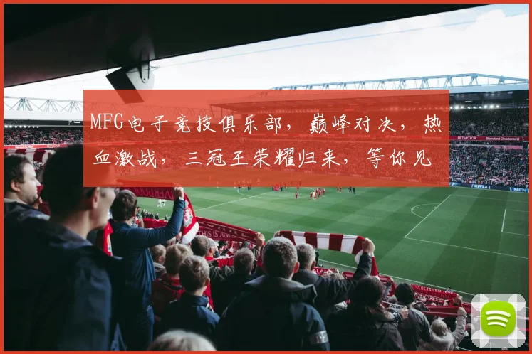 MFG电子竞技俱乐部，巅峰对决，热血激战，三冠王荣耀归来，等你见证